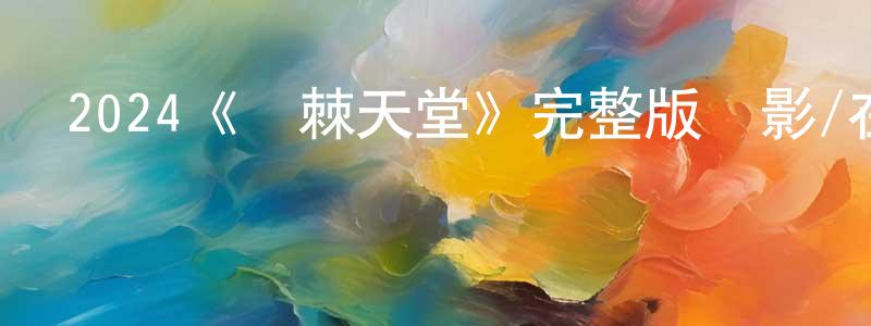 陳召飛發布2024《荊棘天堂》完整版電影/在線觀看/百度云-美劇天堂